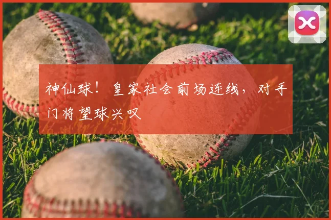 神仙球！皇家社会前场连线，对手门将望球兴叹