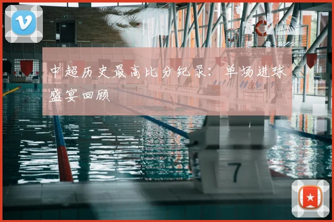 中超历史最高比分纪录：单场进球盛宴回顾